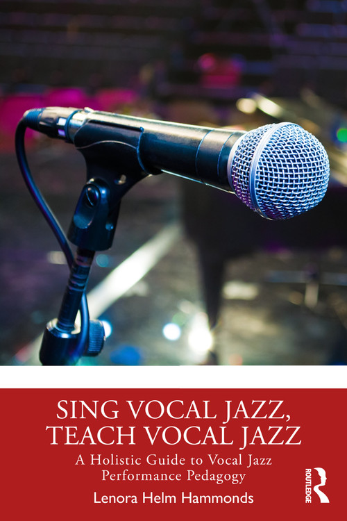 Sing Vocal Jazz, Teach Vocal Jazz (A Holistic Guide to Vocal Jazz Performance Pedagogy) by Lenora Helm Hammonds, 9781032766270