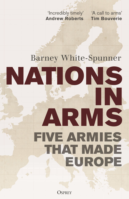Nations in Arms (Five Armies That Made Europe) by Barney White-Spunner, 9781472872982