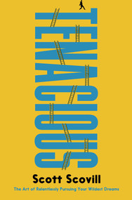 Tenacious (The Art of Relentlessly Pursuing Your Wildest Dreams) by Scott Scovill, 9781637633878