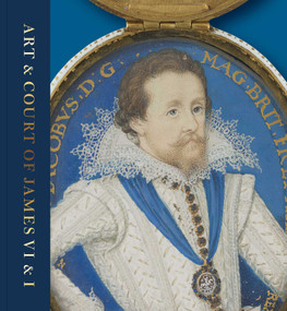 Art & Court of James VI & I by Kate Anderson, Liz Louis, Catriona Murray, Jemma Field, Anna Groundwater, Karen Hearn, 9781911054702