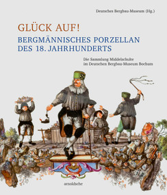 Glück auf! Bergmännisches Porzellan des 18. Jahrhunderts (Die Sammlung Middelschulte im Deutschen Bergbau-Museum Bochum) (German Edition) by Deutsches Bergbau-Museum Bochum, 9783897907355