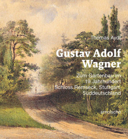 Gustav Adolf Wagner (Zum Gartenbau im 19. Jahrhundert: Schloss Remseck - Stuttgart - Süddeutschland) (German Edition) by Thomas Aydt, 9783897907386
