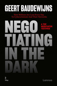 Negotiating In The Dark (How Millions Are Lost Every Day To Cyber Criminals And Their Networks - A Top Negotiator Testifies) by Geert Baudewijns, 9789020919561