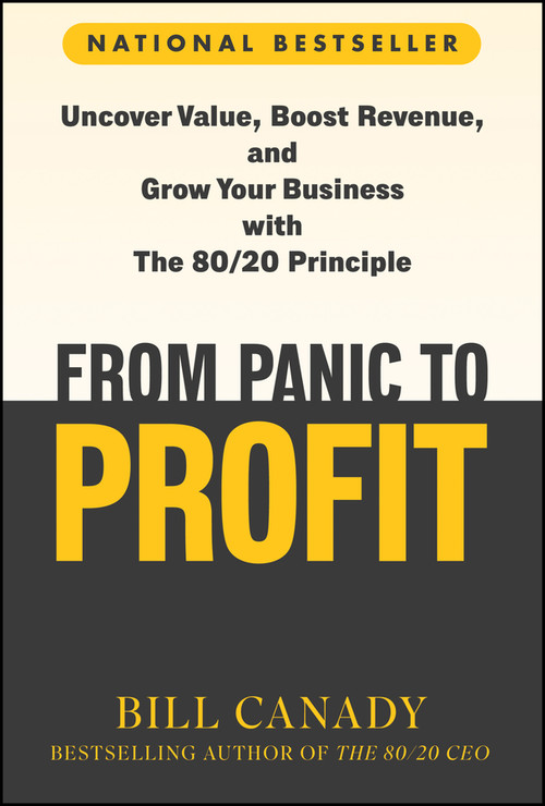 From Panic to Profit (Uncover Value, Boost Revenue, and Grow Your Business with the 80/20 Principle) by Bill Canady, 9781394331581