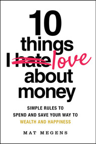 10 Things I Love About Money (Simple Rules to Spend and Save Your Way to Wealth and Happiness) by Mat Megens, 9781394299751