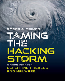 Taming the Hacking Storm (A Framework for Defeating Hackers and Malware) by Roger A. Grimes, 9781394349586