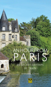 An Hour from Paris (20 Secret Daytrips by Train) - 9781843682714 by Annabel Simms, 9781843682714