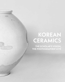The Korean Ceramics (The Scholar's Vision, The Photographer's Eye) by Yangmo Chung, Heakyum Kim, Bohnchang Koo, 9781898113928
