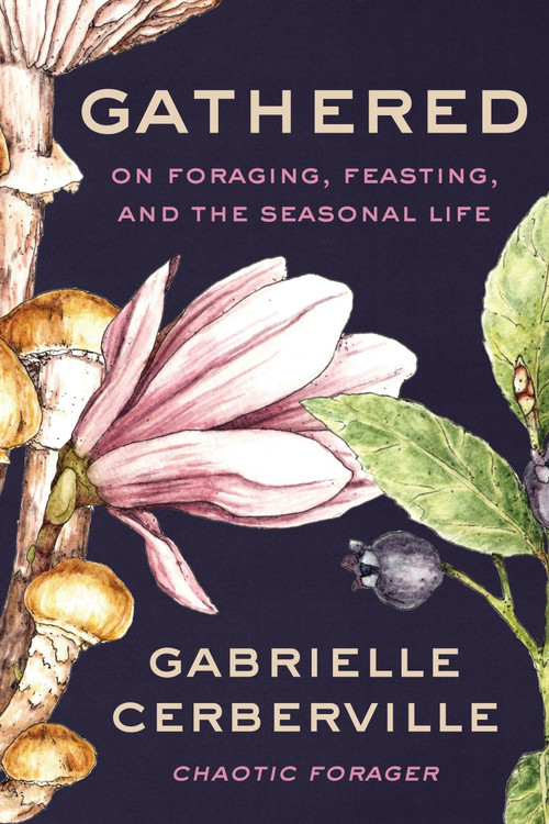 Gathered (On Foraging, Feasting, and the Seasonal Life) by Gabrielle Cerberville, 9780063357914