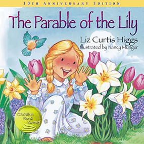 The Parable of the Lily (An Easter and Springtime Book for Kids) by Liz Curtis Higgs, 9781400308446