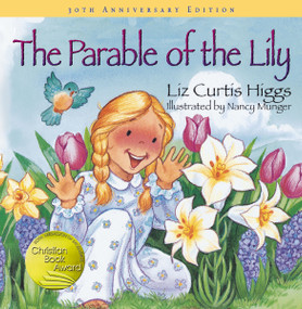 The Parable of the Lily (An Easter and Springtime Book for Kids) by Liz Curtis Higgs, 9781400308446