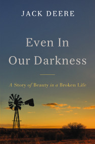 Even in Our Darkness (A Story of Beauty in a Broken Life) by Jack S. Deere, 9780310175322