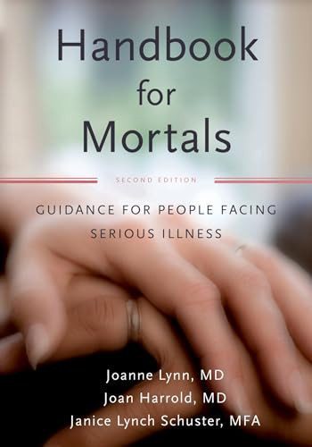 Handbook for Mortals (Guidance for People Facing Serious Illness) by Joanne Lynn, Janice Lynch Schuster, Joan Harrold, 9780199744565