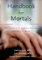 Handbook for Mortals (Guidance for People Facing Serious Illness) by Joanne Lynn, Janice Lynch Schuster, Joan Harrold, 9780199744565