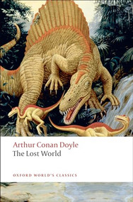 The Lost World (Being an Account of the Recent Amazing Adventures of Professor George E. Challenger, Lord John Roxton, Professor Summerlee, and Mr E.D. Malone of the Daily Gazette) by Arthur Conan Doyle, Ian Duncan, 9780199538799