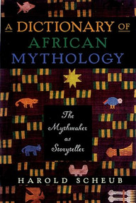 A Dictionary of African Mythology (The Mythmaker as Storyteller) by Harold Scheub, 9780195124576
