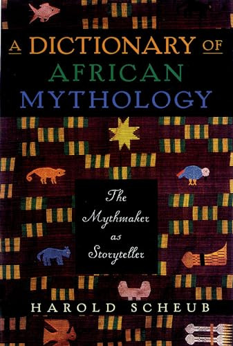 A Dictionary of African Mythology (The Mythmaker as Storyteller) by Harold Scheub, 9780195124576