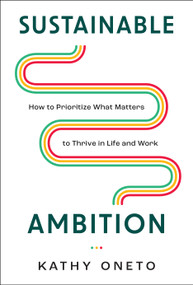 Sustainable Ambition (How to Prioritize What Matters to Thrive in Life and Work) by Kathy Oneto, 9798886452945