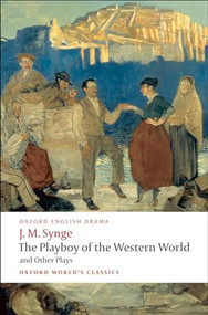 The Playboy of the Western World and Other Plays (Riders to the Sea; The Shadow of the Glen; The Tinker's Wedding; The Well of the Saints; The Playboy of the Western World; Deirdre of the Sorrows) by J. M. Synge, Ann Saddlemyer, 9780199538058