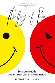 The Joy of Pain (Schadenfreude and the Dark Side of Human Nature) by Richard H. Smith, 9780199393718