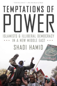 Temptations of Power (Islamists and Illiberal Democracy in a New Middle East) by Shadi Hamid, 9780190229245