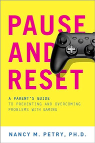 Pause and Reset (A Parent's Guide to Preventing and Overcoming Problems with Gaming) by Nancy M. Petry, 9780190279486
