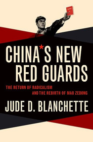 China's New Red Guards (The Return of Radicalism and the Rebirth of Mao Zedong) by Jude Blanchette, 9780190605841