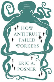 How Antitrust Failed Workers by Eric A. Posner, 9780197507629