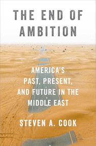 The End of Ambition (America's Past, Present, and Future in the Middle East) by Steven A. Cook, 9780197578575