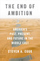 The End of Ambition (America's Past, Present, and Future in the Middle East) by Steven A. Cook, 9780197578575