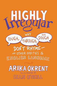 Highly Irregular (Why Tough, Through, and Dough Don't Rhyme-And Other Oddities of the English Language) by Arika Okrent, Sean O'Neill, 9780197760918