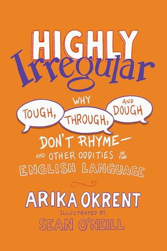 Highly Irregular (Why Tough, Through, and Dough Don't Rhyme-And Other Oddities of the English Language) by Arika Okrent, Sean O'Neill, 9780197760918