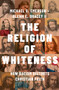 The Religion of Whiteness (How Racism Distorts Christian Faith) by Michael O. Emerson, Glenn E. Bracey II, 9780197746288