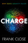 CHARGE (Why Does Gravity Rule?) by Frank Close, 9780198885054