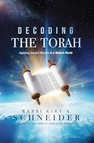 Decoding the Torah (Applying Ancient Wisdom in a Modern World) by Rabbi Kirt A. Schneider, 9781636414133