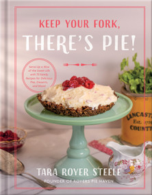 Keep Your Fork, There's Pie! (Serve Up a Slice of the Sweet Life with 75 Family Recipes for Delicious Pies, Desserts, and More!) by Tara Royer Steele, Lori Sparkman, 9780736989824