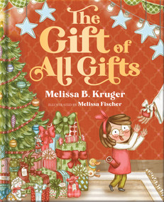 The Gift of All Gifts (Celebrating God's Special Christmas Present for You) by Melissa B. Kruger, Melissa Fischer, 9780736991957