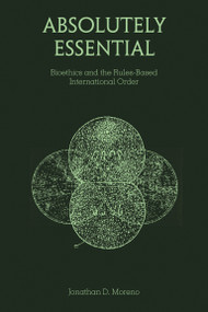 Absolutely Essential (Bioethics and the Rules-Based International Order) by Jonathan D. Moreno, 9780262553377