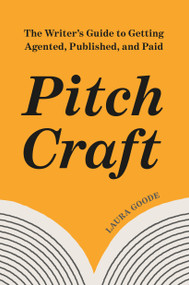 Pitch Craft (The Writer's Guide to Getting Agented, Published, and Paid) by Laura Goode, 9780593837122