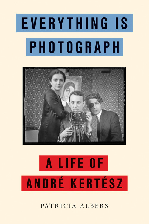 Everything Is Photograph (A Life of André Kertész) by Patricia Albers, 9781590515099