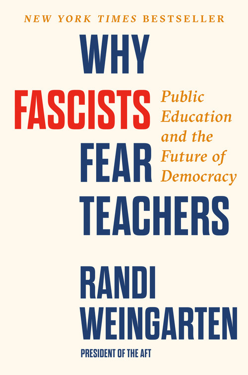 Why Fascists Fear Teachers (Public Education and the Future of Democracy) by Randi Weingarten, 9798217045419