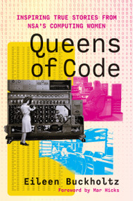 Queens of Code (Inspiring True Stories from NSA's Computing Women) by Eileen Buckholtz, Mar Hicks, 9780262049474