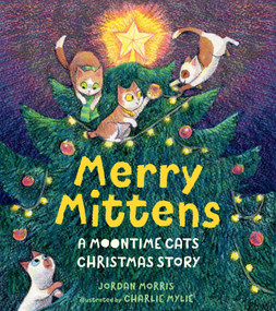 Merry Mittens: A Moontime Cats Christmas Story by Jordan Morris, Charlie Mylie, 9781536239669