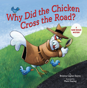 Why Did the Chicken Cross the Road? (A Hard-boiled Mystery) by Brianna Caplan Sayres, Mark Fearing, 9780823458271