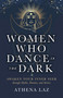 Women Who Dance in the Dark (Awaken Your Inner Seer Through Myths, Dreams, and Stories) by Athena Laz, 9781401979546