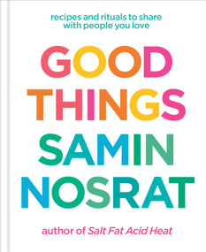 Good Things (Recipes and Rituals to Share with People You Love: A Cookbook) by Samin Nosrat, Aya Brackett, 9781984857781