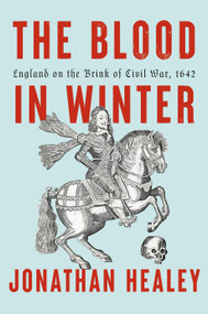 The Blood in Winter (England on the Brink of Civil War, 1642) by Jonathan Healey, 9780593803080