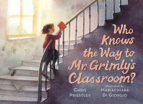 Who Knows the Way to Mr. Grimly's Classroom? by Chris Priestley, Mariachiara Di Giorgio, 9781536245011