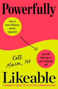 Powerfully Likeable (A Woman's Guide to Effective Communication) by Kate Mason, PhD, 9780593797204