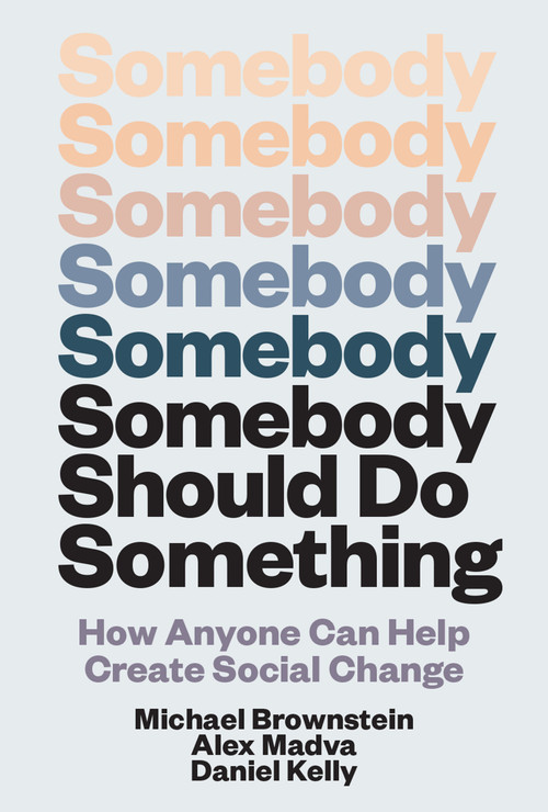 Somebody Should Do Something (How Anyone Can Help Create Social Change) by Michael Brownstein, Alex Madva, Daniel Kelly, 9780262049788